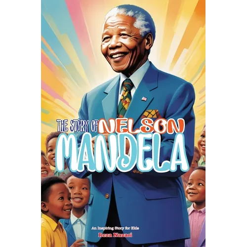 The Story of Nelson Mandela: An Inspiring Story for Kids