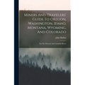 Miners And Travelers' Guide To Oregon, Washington, Idaho, Montana, Wyoming, And Colorado: Via The Missouri And Columbia Rivers