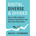 Digital, Diverse & Divided: How to Talk to Racists, Compete with Robots, and Overcome Polarization