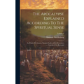 The Apocalypse Explained According To The Spiritual Sense: In Which The Arcana Therein Predicted But Heretofore Concealed Are Revealed; Volume 2