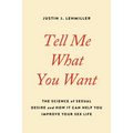 Tell Me What You Want: The Science of Sexual Desire and How It Can Help You Improve Your Sex Life