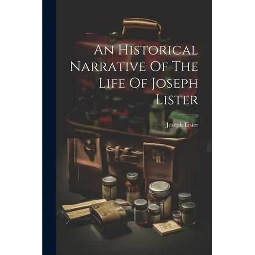An Historical Narrative Of The Life Of Joseph Lister