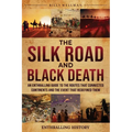 The Silk Road and Black Death: An Enthralling Guide to the Routes That Connected Continents and the Event That Redefined Them