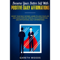Become Your Better Self With Positive Daily Affirmations: Boost Your Self-Esteem, Learn to Love Your Life and Make Everyday Special with Comforting an