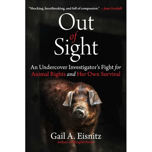 Out of Sight: An Undercover Investigator's Fight for Animal Rights and Her Own Survival