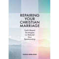 Repairing Your Christian Marriage: Faith-Based Strategies to Rebuild Your Relationship