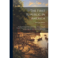 The First Republic in America: An Account of the Origin of This Nation, Written From the Records Then (1624) Concealed by the Council, Rather Than Fr