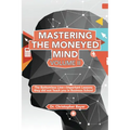 Mastering the Moneyed Mind, Volume II: The Bottomless Line-Important Lessons they did not Teach you in Business School