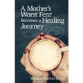 A Mother's Worst Fear Becomes a Healing Journey