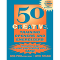 50 Creative Training Openers and Energizers: Innovative Ways to Start Your Training with a Bang!