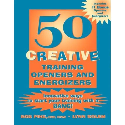 50 Creative Training Openers and Energizers: Innovative Ways to Start Your Training with a Bang!