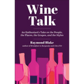 Wine Talk: An Enthusiast's Take on the People, the Places, the Grapes, and the Styles