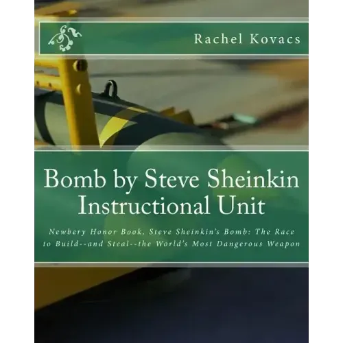 Bomb by Steve Sheinkin Instructional Unit: Newbery Honor Book, Steve Sheinkin's Bomb: The Race to Build--and Steal--the World's Most Dangerous Weapon