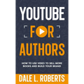 YouTube for Authors: How to Use Video to Sell More Books and Build Your Brand