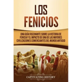 Los Fenicios: Una Guía Fascinante sobre la Historia de Fenicia y el Impacto de una de las Mayores Civilizaciones Comerciantes del Mundo Antiguo