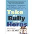 Take the Bully by the Horns: Stop Unethical, Uncooperative, or Unpleasant People from Running and Ruining Your Life