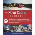 The Nova Scotia Bucket List: 25 Unforgettable Experiences, Adventures and Destinations Selected by Nova Scotia's Best Travel Writers
