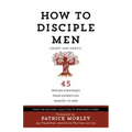 How to Disciple Men (Short and Sweet): 45 Proven Strategies from Experts on Ministry to Men
