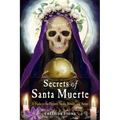 Secrets of Santa Muerte: A Guide to the Prayers, Spells, Rituals, and Hexes