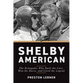 Shelby American: The Renegades Who Built the Cars, Won the Races, and Lived the Legend