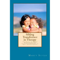 Sibling Transference in Therapy: The Impact of Sibling Transference and Countertransference in Adult Psychotherapy