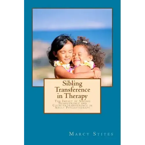 Sibling Transference in Therapy: The Impact of Sibling Transference and Countertransference in Adult Psychotherapy