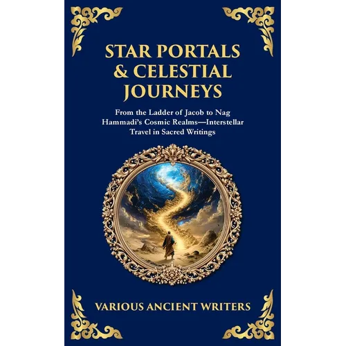 Star Portals & Celestial Journeys: From the Ladder of Jacob to Nag Hammadi's Cosmic Realms-Interstellar Travel in Sacred Writings
