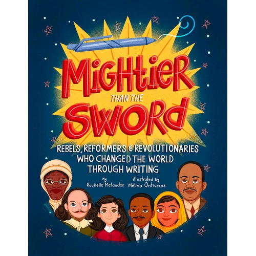 Mightier Than the Sword: Rebels, Reformers, and Revolutionaries Who Changed the World Through Writing