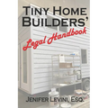 Tiny Home Builders' Legal Handbook: Legal Guidelines for the Tiny-Homes-on-Wheels Industry