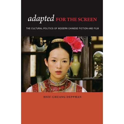 Adapted for the Screen: The Cultural Politics of Modern Chinese Fiction and Film