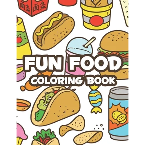 Fun Food Coloring Book: Childrens Coloring Sheets Of Food Designs And Illustrations, Trace And Color Activity Pages About Food