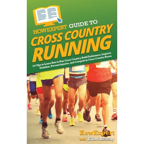 HowExpert Guide to Cross Country Running: 101 Tips to Learn How to Run Cross Country, Build Endurance, Improve Nutrition, Prevent Injuries, and Compet