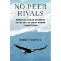 No Peer Rivals: American Grand Strategy in the Era of Great Power Competition