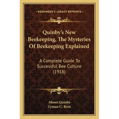 Quinby's New Beekeeping, The Mysteries Of Beekeeping Explained: A Complete Guide To Successful Bee Culture (1918)