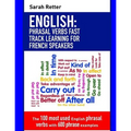 English: Phrasal Verbs Fast Track Learning for French Speakers: The 100 most used English phrasal verbs with 600 phrase examples.