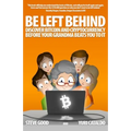 Be Left Behind: Discover Bitcoin and Cryptocurrency Before Your Grandma Beats You to It