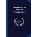 The Elements of Land Surveying: Desinged Principally for the Use of Schools and Students