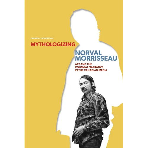 Mythologizing Norval Morrisseau: Art and the Colonial Narrative in the Canadian Media