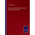 The Ancient and Modern History of the Maritime Ports of Ireland