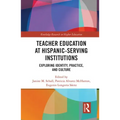 Teacher Education at Hispanic-Serving Institutions: Exploring Identity, Practice, and Culture