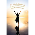 A Catholic Woman's Guide to Recovery from Codependence