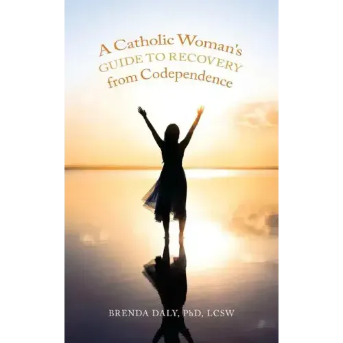 A Catholic Woman's Guide to Recovery from Codependence