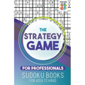 The Strategy Game for Professionals Sudoku Books for Adults Hard