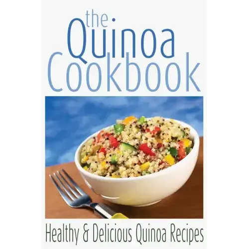 The Quinoa Cookbook: Healthy and Delicious Quinoa Recipes