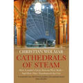 Cathedrals of Steam: How London's Great Stations Were Built - And How They Transformed the City