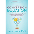 The Conversion Equation: A Proven Formula to Attract High-Level Prospects, Close More Sales, and Increase Your Profitability