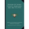 History Of Talbot County, Maryland, 1661-1861 V2 (1915)