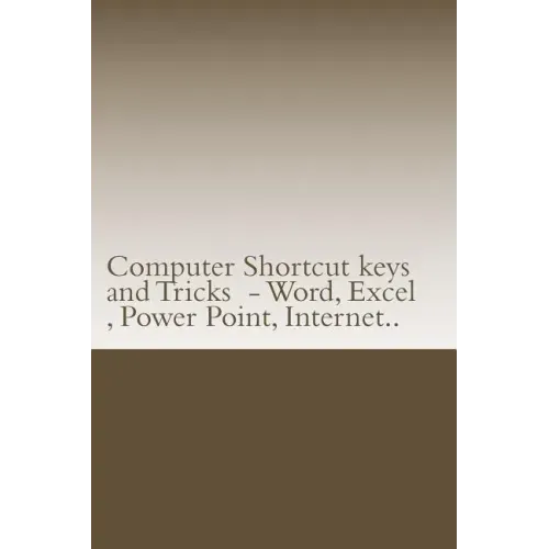 Computer Shortcut keys and Tricks - Word, Excel, Power Point, Internet..: Shortcuts for Word, Excel, Power Point, Internet, trouble shooting and Every