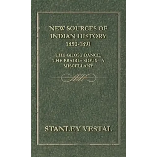 New Sources of Indian History 1850-1891: The Ghost Dance, the Prairie Sioux - A Miscellany