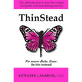 ThinStead: The ultimate plan to lose the weight, feel great, and quit dieting forever!